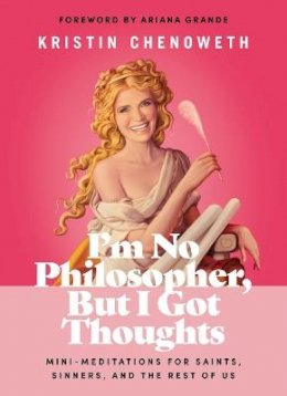Kristin Chenoweth - I´m No Philosopher, But I Got Thoughts: Mini-Meditations for Saints, Sinners, and the Rest of Us - 9781400228492 - 9781400228492