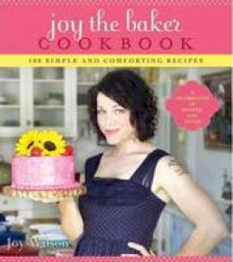 Joy Wilson - Joy the Baker Cookbook: 100 Simple and Comforting Recipes - 9781401310608 - V9781401310608