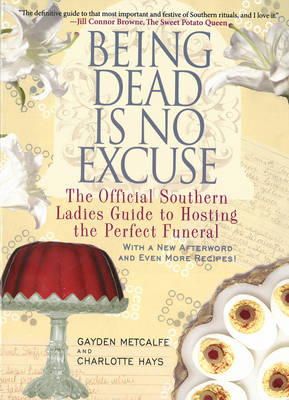 Gayden Metcalfe - Being Dead Is No Excuse: The Official Southern Ladies Guide to Hosting the Perfect Funeral - 9781401312831 - V9781401312831