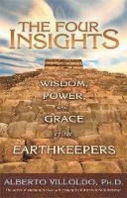 Alberto Villoldo - The Four Insights: Wisdom, Power and Grace of the Earthkeepers - 9781401910464 - V9781401910464