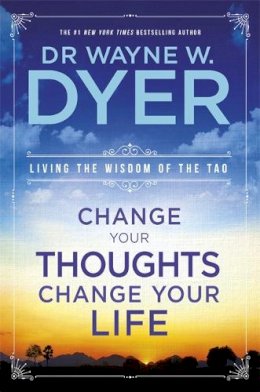 Wayne Dyer - Change Your Thoughts, Change Your Life: Living The Wisdom Of The Tao - 9781401915360 - V9781401915360