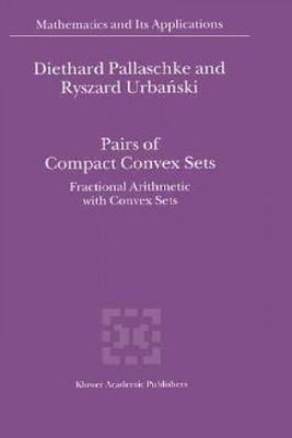 Diethard Ernst Pallaschke - Pairs of Compact Convex Sets: Fractional Arithmetic with Convex Sets - 9781402009389 - V9781402009389