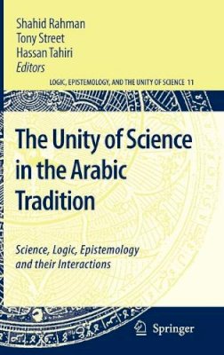 Shahid Rahman - The Unity of Science in the Arabic Tradition: Science, Logic, Epistemology and their Interactions - 9781402084041 - V9781402084041
