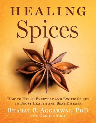 Bharat B. Aggarwal - Healing Spices: How to Use 50 Everyday and Exotic Spices to Boost Health and Beat Disease - 9781402776632 - V9781402776632