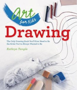 Kathryn Temple - Art for Kids: Drawing: The Only Drawing Book You'll Ever Need to Be the Artist You've Always Wanted to Be - 9781402784774 - V9781402784774