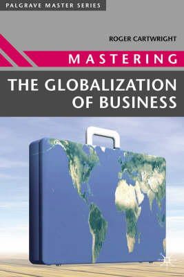 Roger I. Cartwright - Mastering the Globalization of Business (Palgrave Masters Series (Business)) - 9781403921499 - KEX0164587