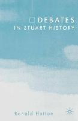 Ronald Hutton - Debates in Stuart History - 9781403935892 - V9781403935892