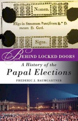 F. Baumgartner - Behind Locked Doors: A History of the Papal Elections - 9781403969620 - KDK0019073