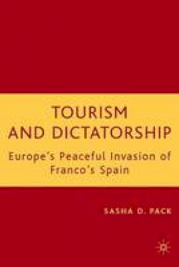 S. Pack - Tourism and Dictatorship: Europe's Peaceful Invasion of Franco's Spain - 9781403975027 - V9781403975027
