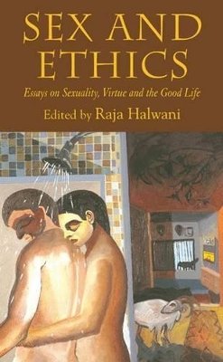 Raja Halawani - Sex and Ethics: Essays on Sexuality, Virtue and the Good Life - 9781403989840 - V9781403989840