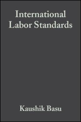 Basu - International Labor Standards: History, Theory, and Policy Options - 9781405105569 - V9781405105569