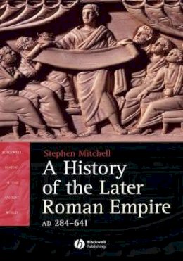Stephen Mitchell - A History of the Later Roman Empire, AD 284-641: The Transformation of the Ancient World - 9781405108577 - V9781405108577