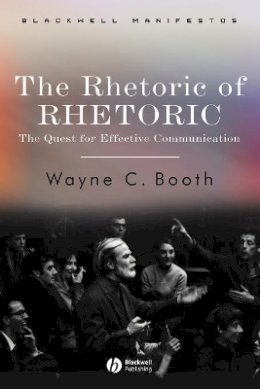 Wayne C. Booth - The Rhetoric of RHETORIC: The Quest for Effective Communication - 9781405112376 - V9781405112376