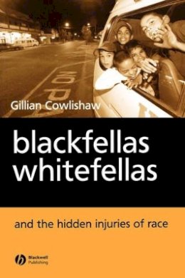 Gillian Cowlishaw - Blackfellas, Whitefellas, and the Hidden Injuries of Race - 9781405114042 - V9781405114042