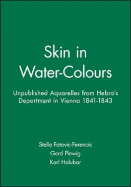 Fatovic-Ferenci - Skin in Water-Colours: Unpublished Aquarelles from Hebra´s Department in Vienna 1841-1843 - 9781405119016 - V9781405119016 Fatovic-Ferenci - Skin in Water-Colours: Unpublished Aquarelles from Hebra´s Department in Vienna 1841-1843 - 9781405119016 - V9781405119016