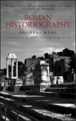 Andreas Mehl - Roman Historiography: An Introduction to its Basic Aspects and Development - 9781405121835 - V9781405121835