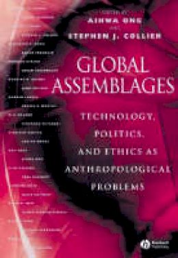 Aihwa Ong - Global Assemblages: Technology, Politics, and Ethics as Anthropological Problems - 9781405123587 - V9781405123587