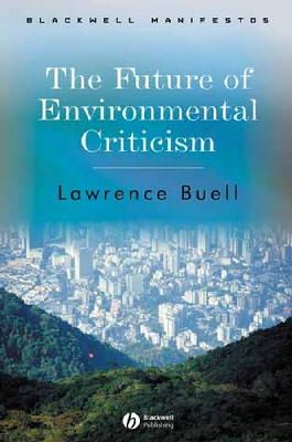 Lawrence Buell - The Future of Environmental Criticism: Environmental Crisis and Literary Imagination - 9781405124751 - V9781405124751