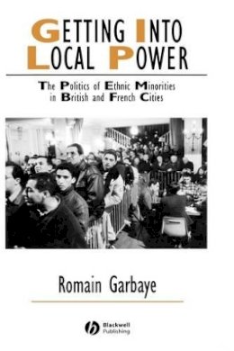 Romain Garbaye - Getting Into Local Power: The Politics of Ethnic Minorities in British and French Cities - 9781405126946 - V9781405126946
