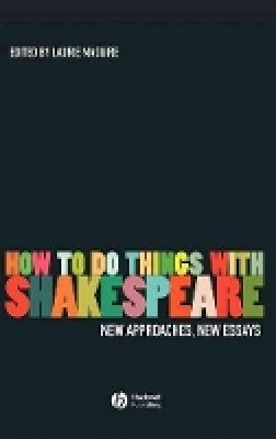 Laurie Maguire - How To Do Things With Shakespeare: New Approaches, New Essays - 9781405135269 - V9781405135269