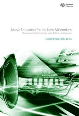 David Lines - Music Education for the New Millennium: Theory and Practice Futures for Music Teaching and Learning - 9781405136587 - V9781405136587