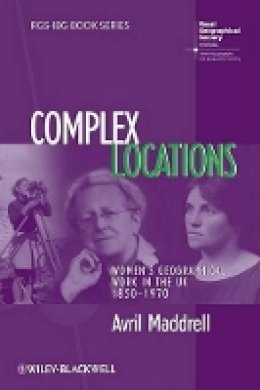 Avril Maddrell - Complex Locations: Women´s Geographical Work in the UK 1850-1970 - 9781405145558 - V9781405145558