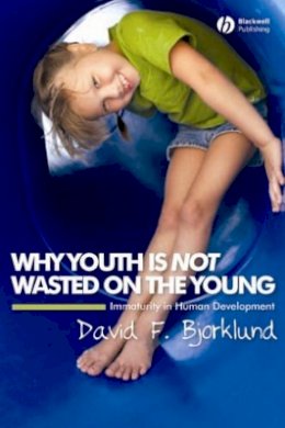 David F. Bjorklund - Why Youth is Not Wasted on the Young: Immaturity in Human Development - 9781405149525 - V9781405149525
