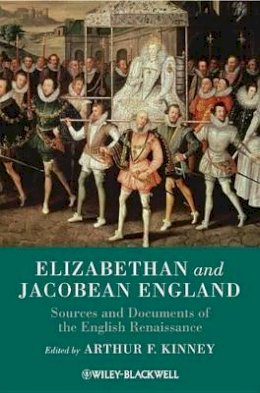 Arthur F. Kinney - Elizabethan and Jacobean England: Sources and Documents of the English Renaissance - 9781405149679 - V9781405149679