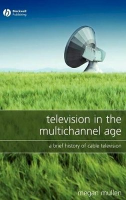 Megan Mullen - Television in the Multichannel Age: A Brief History of Cable Television - 9781405149693 - V9781405149693