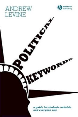 Andrew Levine - Political Keywords: A Guide for Students, Activists, and Everyone Else - 9781405150651 - V9781405150651