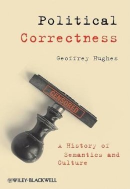 Geoffrey Hughes - Political Correctness: A History of Semantics and Culture - 9781405152792 - V9781405152792