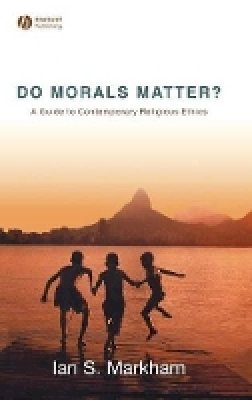 Ian S. Markham - Do Morals Matter?: A Guide to Contemporary Religious Ethics - 9781405153775 - V9781405153775