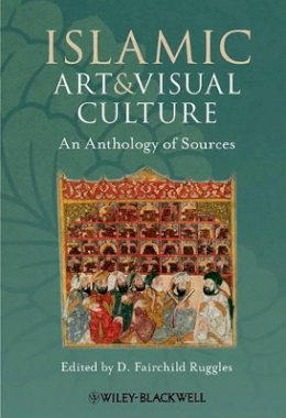 D. Fairchil Ruggles - Islamic Art and Visual Culture: An Anthology of Sources - 9781405154017 - V9781405154017