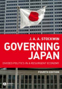 Prof. J. A. A. Stockwin - Governing Japan: Divided Politics in a Resurgent Economy - 9781405154161 - V9781405154161