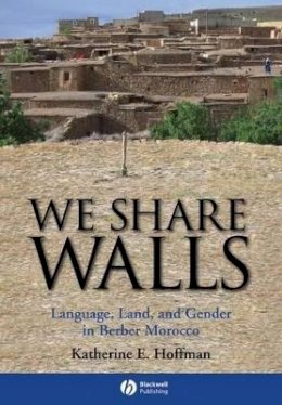 Katherine E. Hoffman - We Share Walls: Language, Land, and Gender in Berber Morocco - 9781405154208 - V9781405154208