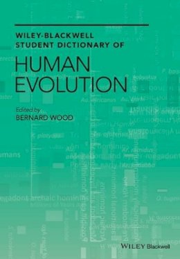 Bernard Wood - Wiley-Blackwell Student Dictionary of Human Evolution - 9781405155069 - V9781405155069