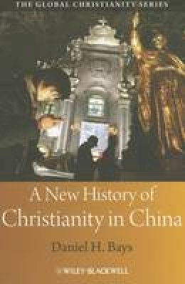 Daniel H. Bays - A New History of Christianity in China - 9781405159555 - V9781405159555
