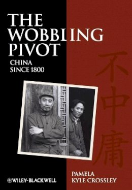Pamela Kyle Crossley - The Wobbling Pivot, China since 1800: An Interpretive History - 9781405160803 - V9781405160803