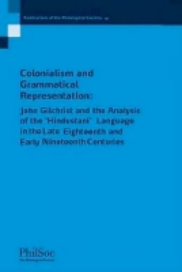 Richard Steadman-Jones - Colonialism and Grammatical Representation: John Gilchrist and the Analysis of the ´Hindustani´ Language in the late Eighteenth and Early Nineteenth Centuries - 9781405161329 - V9781405161329