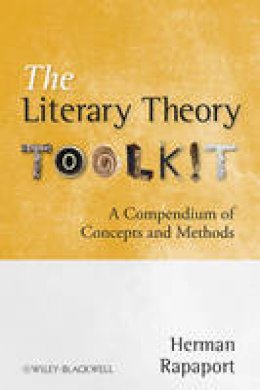 Herman Rapaport - The Literary Theory Toolkit: A Compendium of Concepts and Methods - 9781405170475 - V9781405170475