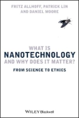 Fritz Allhoff - What Is Nanotechnology and Why Does It Matter?: From Science to Ethics - 9781405175449 - V9781405175449