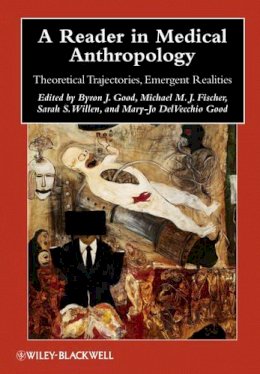 Bryon J Good - A Reader in Medical Anthropology: Theoretical Trajectories, Emergent Realities - 9781405183147 - V9781405183147