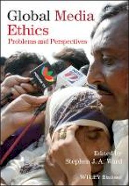 Stephen J. A. Ward (Ed.) - Global Media Ethics: Problems and Perspectives - 9781405183918 - V9781405183918