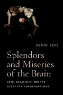 Semir Zeki - Splendors and Miseries of the Brain: Love, Creativity, and the Quest for Human Happiness - 9781405185578 - V9781405185578