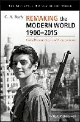 C. A. Bayly - Remaking the Modern World 1900 - 2015: Global Connections and Comparisons - 9781405187152 - V9781405187152