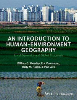 William G. Moseley - An Introduction to Human-Environment Geography: Local Dynamics and Global Processes - 9781405189323 - V9781405189323