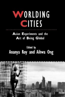Ananya Roy - Worlding Cities: Asian Experiments and the Art of Being Global - 9781405192767 - V9781405192767