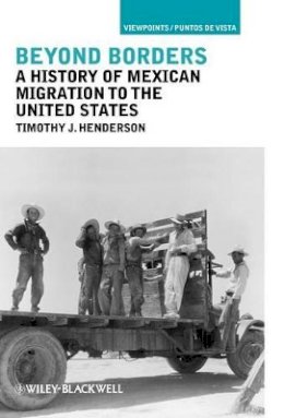Timothy J. Henderson - Beyond Borders: A History of Mexican Migration to the United States - 9781405194297 - V9781405194297