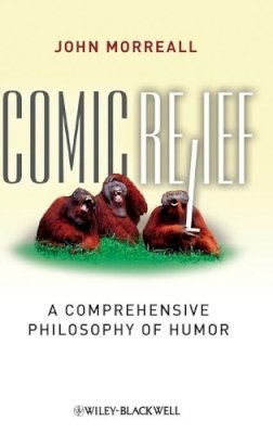John Morreall - Comic Relief: A Comprehensive Philosophy of Humor - 9781405196123 - V9781405196123