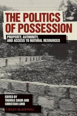 Thomas Sikor - The Politics of Possession: Property, Authority, and Access to Natural Resources - 9781405196567 - V9781405196567